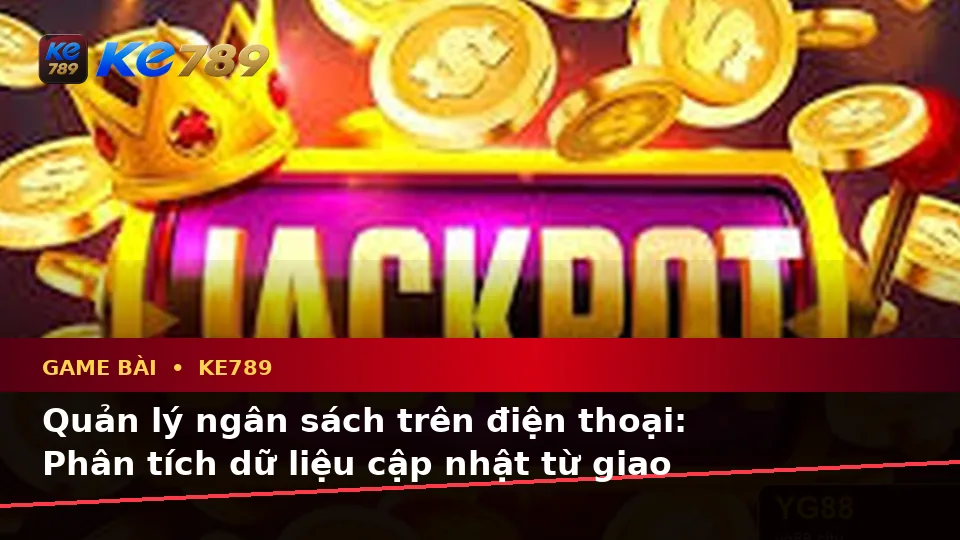Đánh Giá Trải Nghiệm Điện Thoại Khi Chơi Game Bài KE789: Dữ Liệu Cập Nhật Về Baccarat, Poker Và Quản Lý Ngân Sách Tại ke789pg.us.com