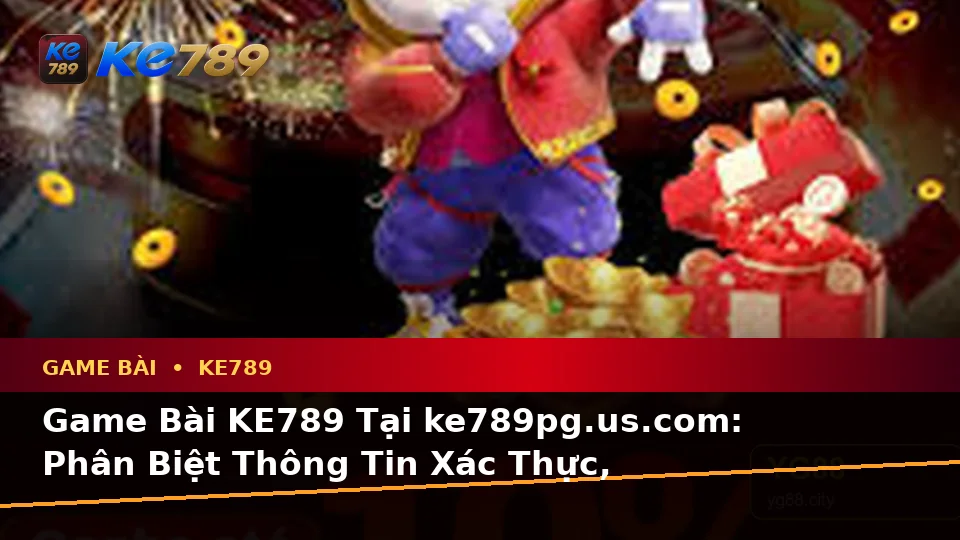 Game Bài KE789 Tại ke789pg.us.com: Phân Biệt Thông Tin Xác Thực, Quảng Cáo Và Kỳ Vọng Thực Tế Về Baccarat, Poker Qua Dữ Liệu Cập Nhật