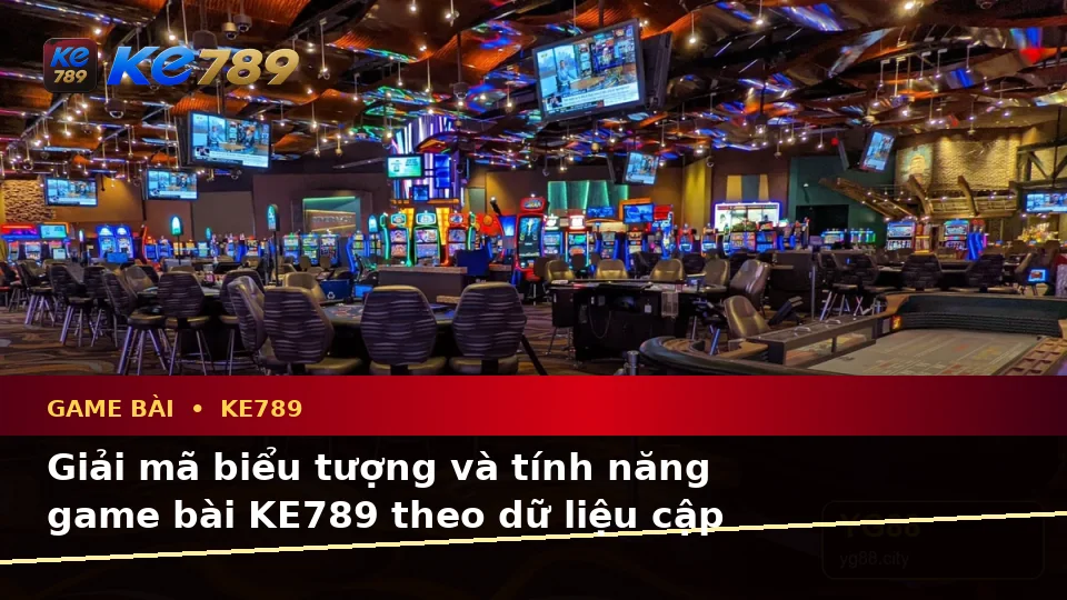 Game Bài KE789 Trên ke789pg.us.com: Giải Thích Biểu Tượng, Tính Năng Và Quy Trình Baccarat, Poker Qua Dữ Liệu Cập Nhật
