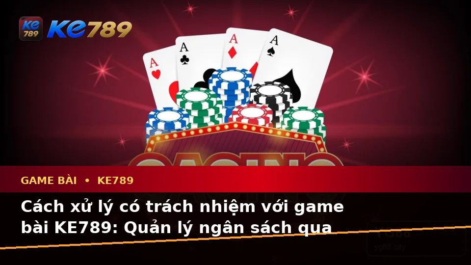 Nhận Diện Lỗi Phổ Biến Và Cách Xử Lý Có Trách Nhiệm Với Game Bài KE789: Casino, Slot, Trò Chơi Bàn Và Quản Lý Ngân Sách Theo Dữ Liệu Cập Nhật Tại ke789pg.us.com
