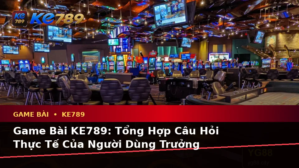 Game Bài KE789: Tổng Hợp Câu Hỏi Thực Tế Của Người Dùng Trưởng Thành Về Casino, Slot, Trò Chơi Bàn Và Quản Lý Ngân Sách Trên ke789pg.us.com