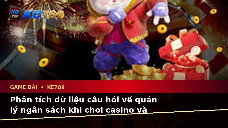 Game Bài KE789: Tổng Hợp Câu Hỏi Thực Tế Của Người Dùng Trưởng Thành Về Casino, Slot, Trò Chơi Bàn Và Quản Lý Ngân Sách Trên ke789pg.us.com