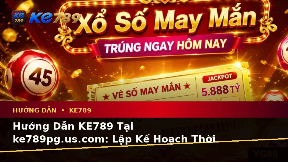 Hướng Dẫn KE789 Tại ke789pg.us.com: Lập Kế Hoạch Thời Gian, Ngân Sách Và Lịch Sử Sử Dụng Khi Đọc Tin Mới, Ưu Đãi Cùng Điều Kiện Khuyến Mãi