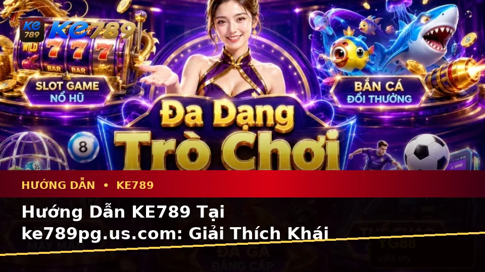 Hướng Dẫn KE789 Tại ke789pg.us.com: Giải Thích Khái Niệm Và Thuật Ngữ Cốt Lõi Về Tin Mới, Ưu Đãi Cùng Điều Kiện Khuyến Mãi